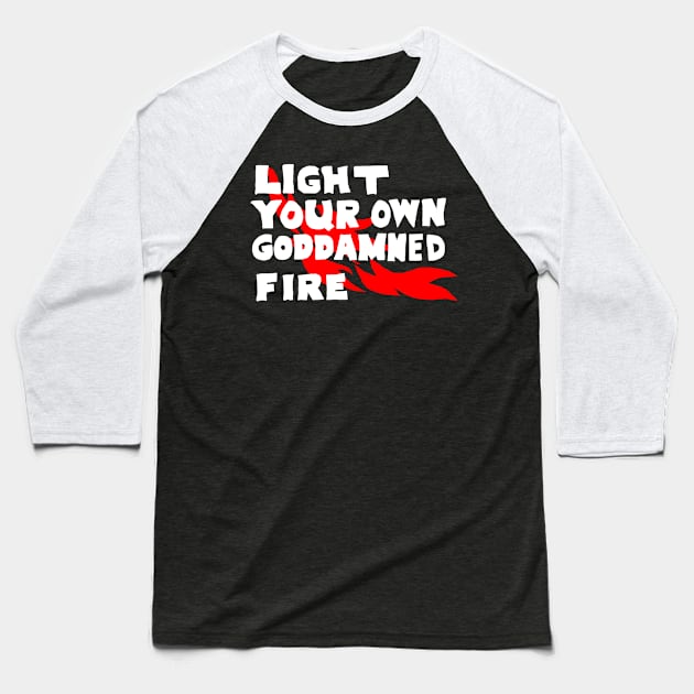 Light Your Own Goddamned Fire Baseball T-Shirt by kthorjensen